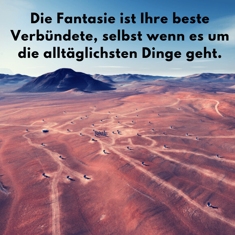 Die Fantasie ist Ihre beste Verbündete